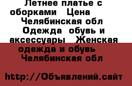 Летнее платье с оборками › Цена ­ 450 - Челябинская обл. Одежда, обувь и аксессуары » Женская одежда и обувь   . Челябинская обл.